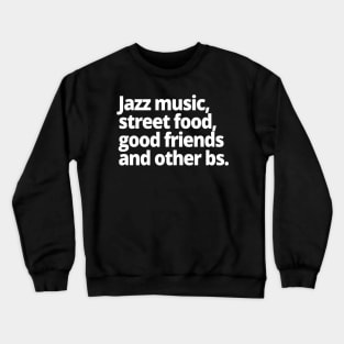 Jazz music, street food, good friends and other bs. Crewneck Sweatshirt